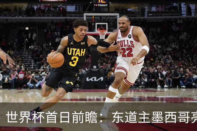 世界杯首日前瞻：东道主墨西哥亮相 亚洲球队迎首秀