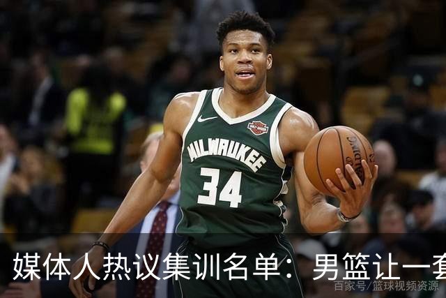 媒体人热议集训名单：男篮让一套首发 张镇麟缺席意外